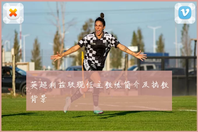 英超利兹联现任主教练简介及执教背景