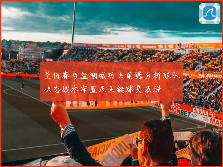 圣何赛与盐湖城对决前瞻分析球队状态战术布置及关键球员表现
